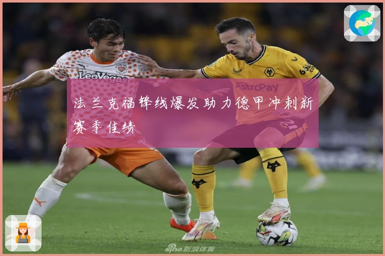 法兰克福锋线爆发助力德甲冲刺新赛季佳绩
